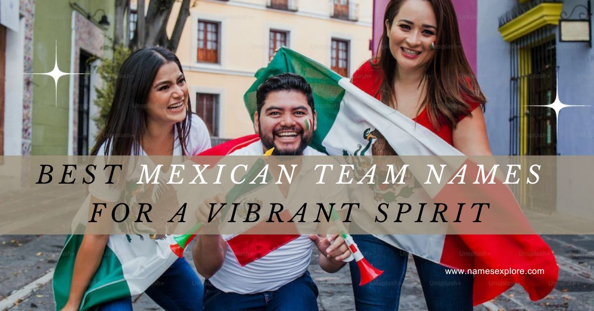 Best Mexican Team Names For A Vibrant Spirit 