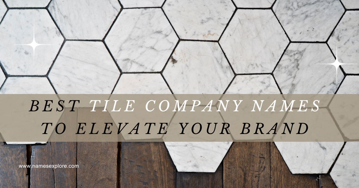 Best Tile Company Names to Elevate Your Brand